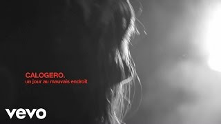 Video thumbnail of "Calogero - Un Jour Au Mauvais Endroit"