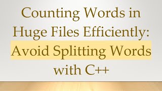 Counting Words in Huge Files Efficiently: Avoid Splitting Words with C++ Wealth