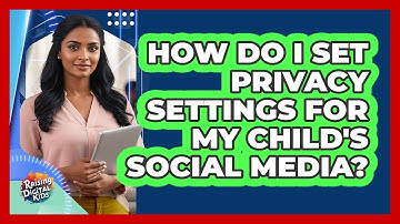 How Do I Set Privacy Settings For My Child