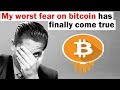 My WORST Fear on Bitcoin Has Come True