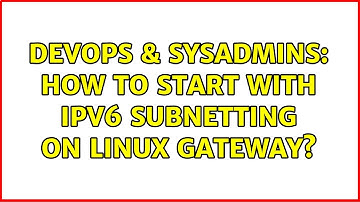 DevOps & SysAdmins: How to start with IPv6 subnetting on linux gateway?