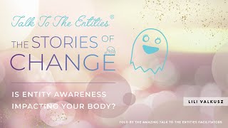 Is Entity Awareness Impacting Your Body | TTTE Stories of Change