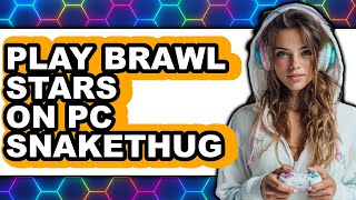 How to Play Brawl Stars on PC Snakethug 2025 (Only Way)