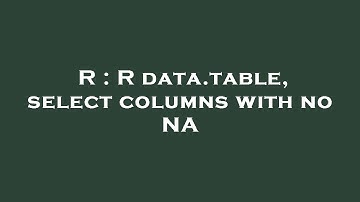 R : R data.table, select columns with no NA