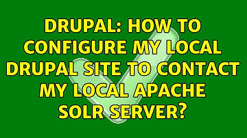 Drupal: How to configure my local Drupal site to contact my local Apache Solr server?