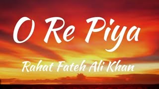 O RE PIYA (LYRICS) RAHAT FATEH ALI KHAN FULL VIDEO SONG