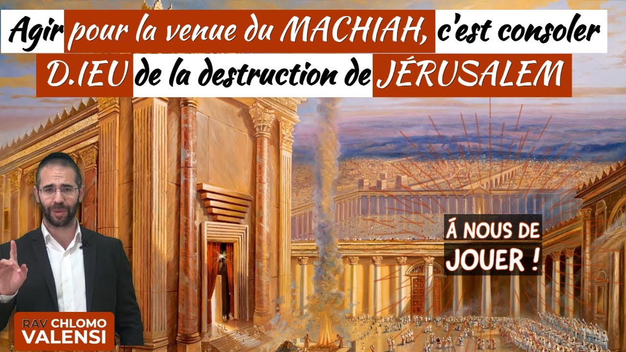 Agir pour la venue du MACHIAH, c'est consoler D.IEU de la destruction de JÉRUSALEM. Á nous de jouer!