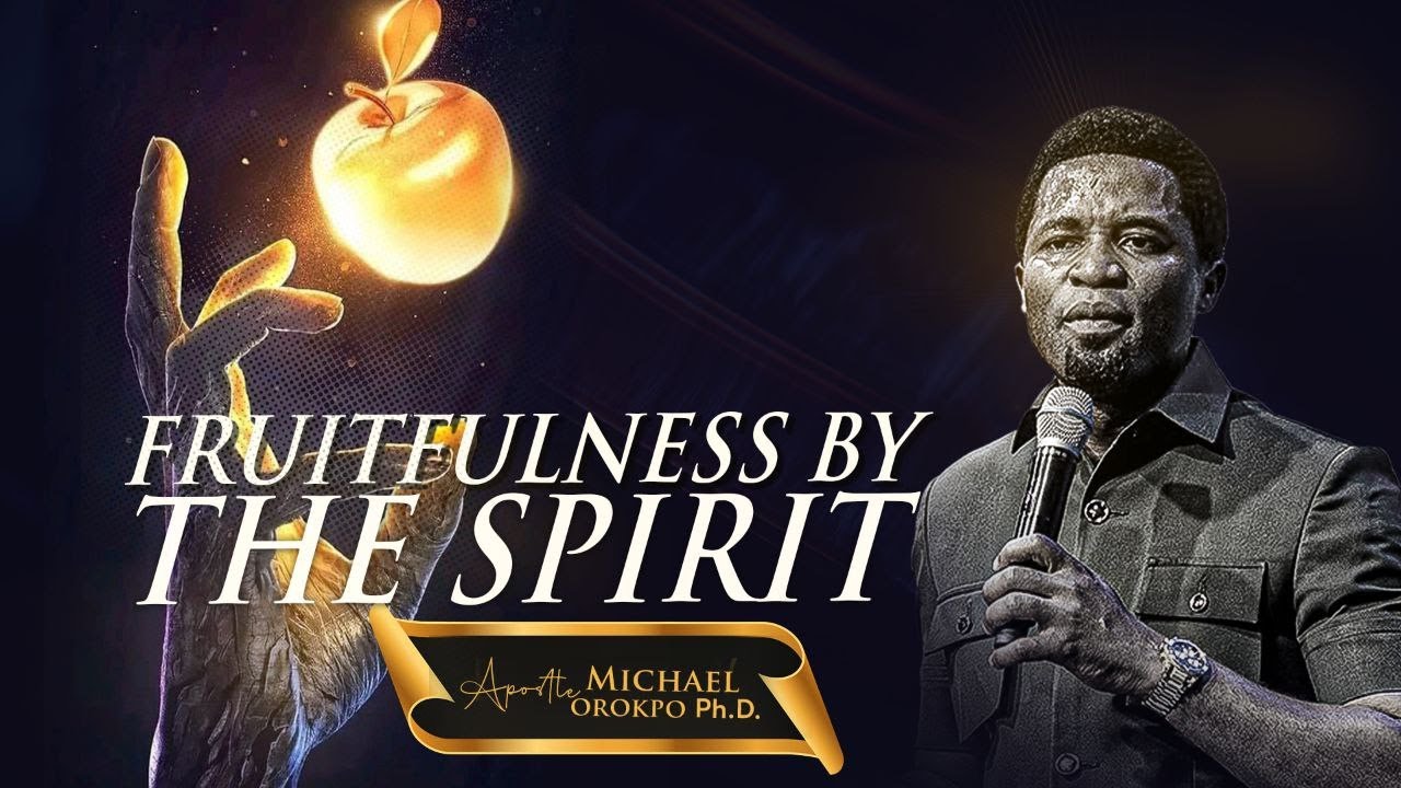 Fruitfulness by the Spirit - Apostle Michael Orokpo, Ph.D.