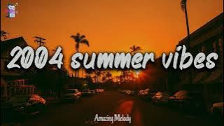 2004 summer vibes ~nostalgia playlist ~ 2004 throwback mix