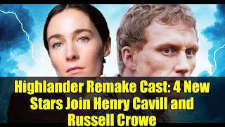 Highlander Remake Cast 4 New Stars Join Henry Cavill And Russell Crowe