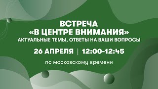 ВСТРЕЧА "В ЦЕНТРЕ ВНИМАНИЯ" (актуальные темы и ответы на ваши вопросы)