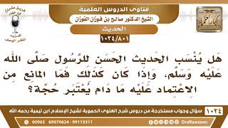 [801 -1024] هل ينسب الحديث الحسن للرسول ﷺ، وما حجيته؟ - الشيخ صالح الفوزان