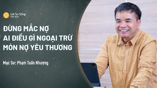 Đừng Mắc Nợ Ai Điều Gì Ngoại Trừ Món Nợ Yêu Thương | Mục Sư Phạm Tuấn Nhượng | Sứ Điệp Mục Sư