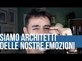 Siamo architetti delle nostre emozioni