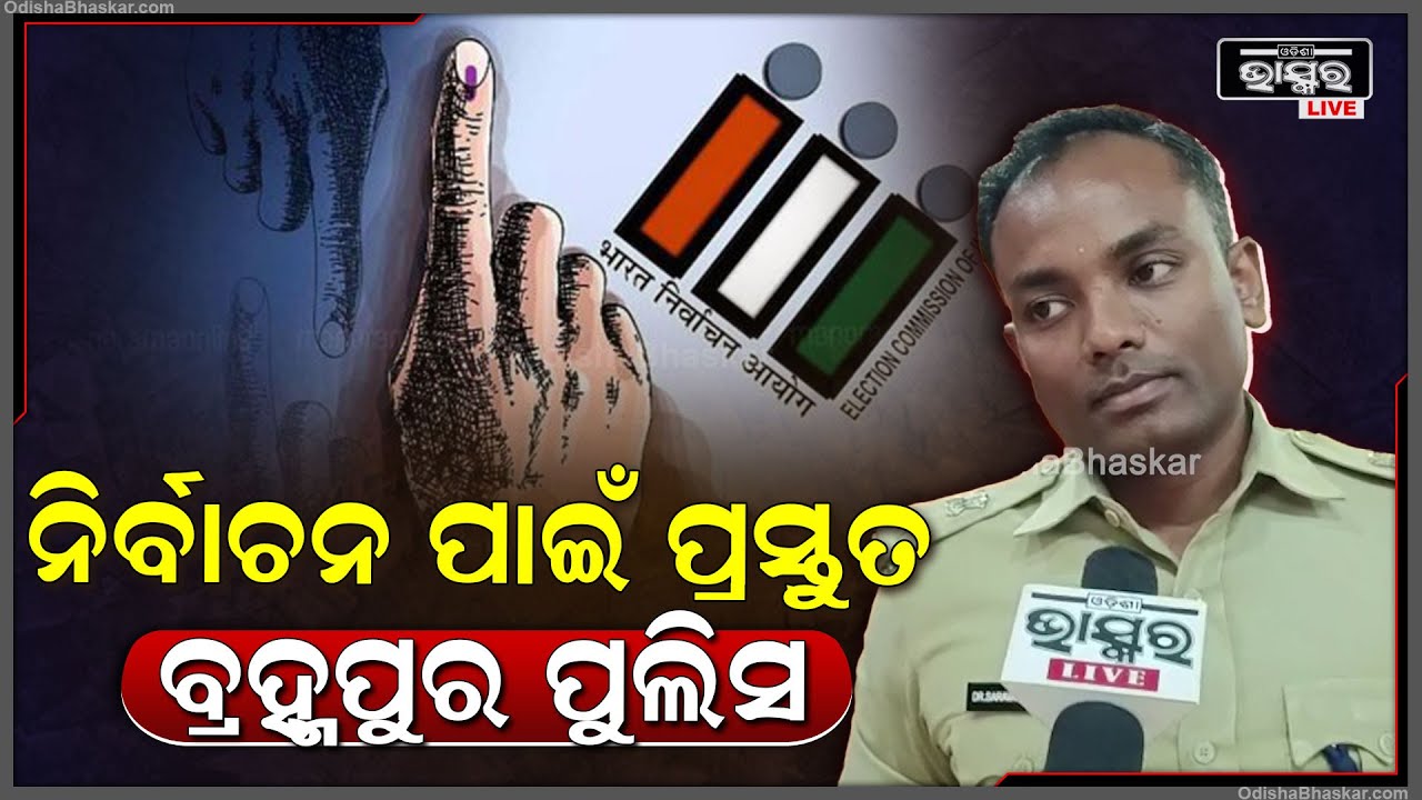 ୨୦୨୪ ସାଧାରଣ ନିର୍ବାଚନକୁ ନେଇ ବ୍ରହ୍ମପୁର ପୁଲିସ ଜିଲ୍ଲାରେ କିପରି ରହିବ ଆଇନ ଶୃଙ୍ଖଳା ଶୁଣନ୍ତୁ