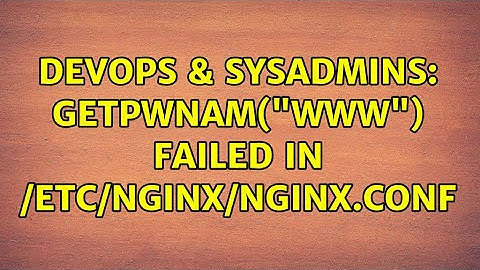 DevOps & SysAdmins: getpwnam("www") failed in /etc/nginx/nginx.conf (6 Solutions!!)