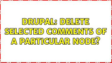 Drupal: Delete selected comments of a particular node?