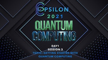 EPSILON 2021: DAY 1 | GETTING STARTED WITH QUANTUM COMPUTING