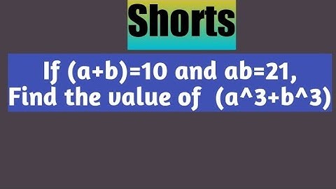 If (a+b)=10 and ab=21,Find The Value of (a^3+b^3)/Algebra Solution #SHORTS 2022
