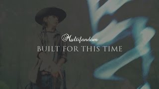 Multifandom II Built for this time [BIG DEDICATION]
