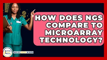 How Does NGS Compare To Microarray Technology? - Oncology Support Network