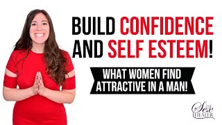 Build Confidence and Self Esteem! What WOMEN Find Attractive in MEN