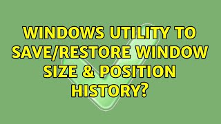 Windows utility to save/restore window size & position history? (3 Solutions!!)