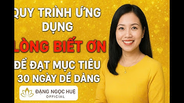 QUY TRÌNH ỨNG DỤNG LÒNG BIẾT ƠN ĐỂ ĐẠT MỤC TIÊU 30 NGÀY DỄ DÀNG| Đặng Ngọc Huệ Official