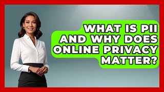 What Is PII And Why Does Online Privacy Matter? - Raising Digital Kids