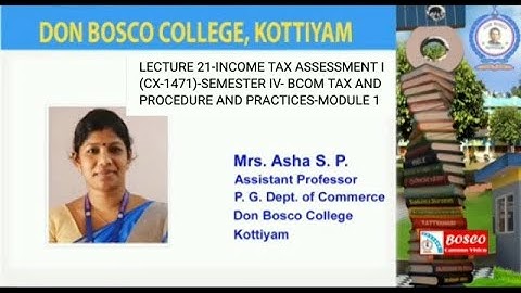 LECTURE 21-INCOME TAX ASSESSMENT I -SEMESTER IV- B COM TAX AND  PROCEDURE AND PRACTICES-MODULE 1