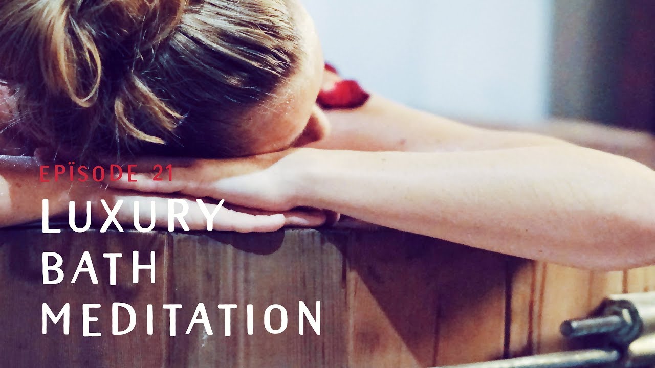 LUXURY BATH MEDITATION | EP??SODE 21 - YouTube