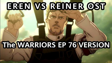 EREN VS REINER OST  -THE WARRIORS ANIME VERSION - ATTACK ON TITAN 76 SOUNDTRACK