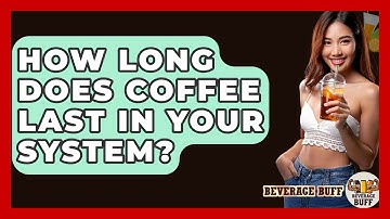 How Long Does Coffee Last In Your System? - Beverage Buff