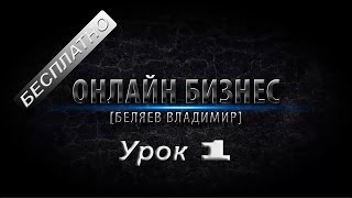 Бесплатные уроки! Онлайн бизнес от Владимира Беляева урок 1! Бесплатные уроки! Онлайн бизнес от Владимира Беляева урок 1!