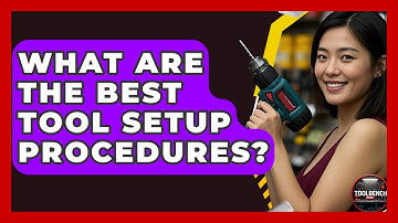 What Are The Best Tool Setup Procedures? - ToolBench Pros