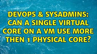 DevOps & SysAdmins: Can a single Virtual Core on a VM use more then 1 physical core? Wealth