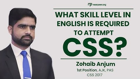 What skill level in English is required to attempt CSS | By Zohaib Anjum ( PAS, CSS 2017)