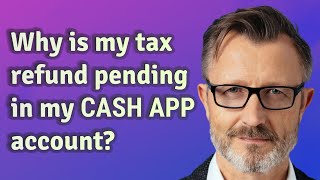 Why is my tax refund pending in my Cash App account?