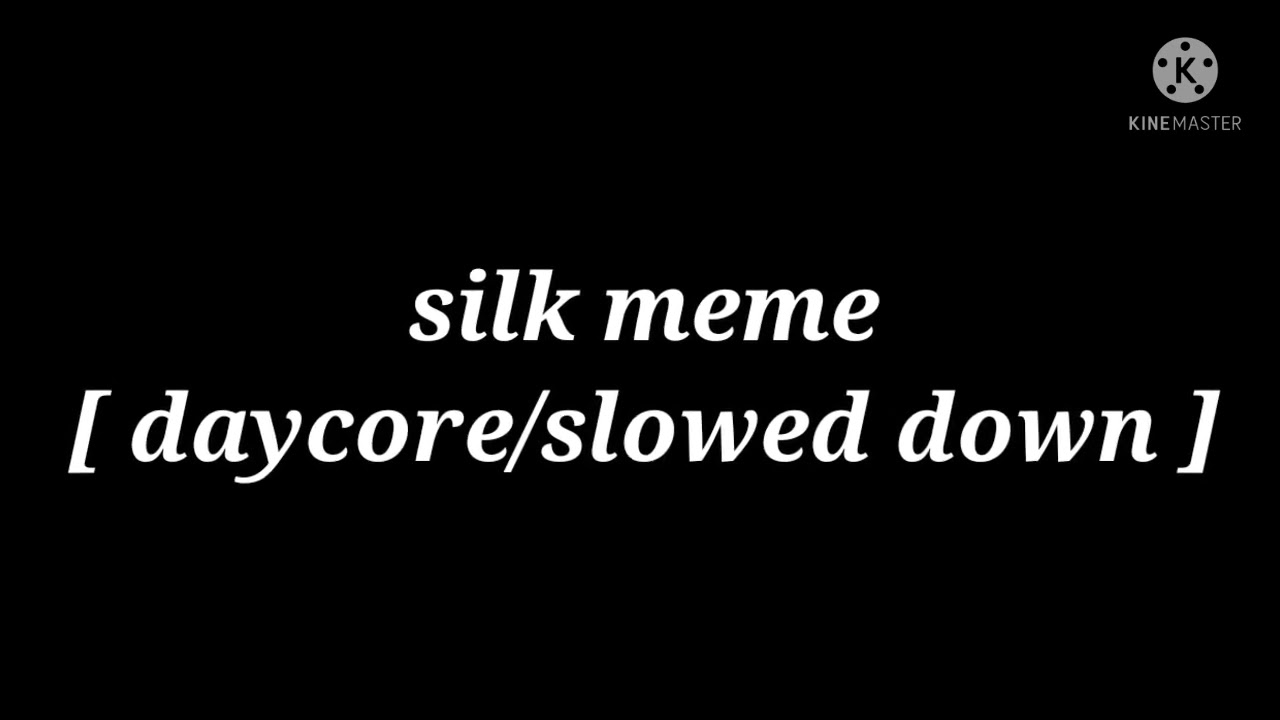 silk meme [ daycore/slowed down ] YouTube