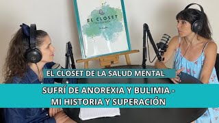 SUFRÍ DE ANOREXIA Y BULIMIA  MI HISTORIA Y SUPERACIÓN  EL CLOSET DE LA SALUD MENTAL #10  PODCAST