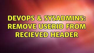 DevOps & SysAdmins: Remove userid from Recieved header (3 Solutions!!) Profile