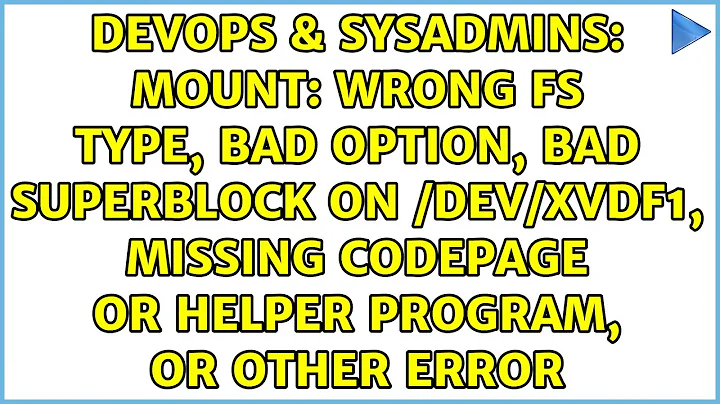 mount: wrong fs type, bad option, bad superblock on /dev/xvdf1, missing codepage