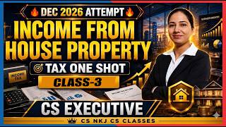 CS Executive INCOME FROM HOUSE PROPERTY CLASS-3| Tax One Shot | CS Exe | DEC 26 attempt #taxlaws