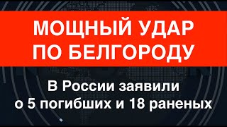 Мощный удар по Белгород: убежища закрыты. В России заявили о 5 погибших и 18 раненых