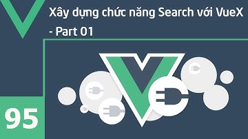 Lập trình VueJS - 95 Xây dựng chức năng Search với VueX - Part 01