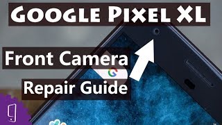 Google Pixel XL Front camera Repair Guide