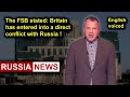 The FSB stated: Britain has entered into a direct conflict with Russia!...