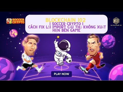 BlockChain102 I Soccer Crypto I Cách Fix Lỗi Import Cầu Thủ Không Xuất Hiện Bên Game