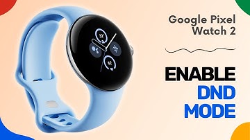 How to Enable/Disable DND Mode on Google Pixel Watch 2: A Simple Guide to Control Notifications