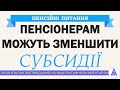 ПЕНСІОНЕРАМ МОЖУТЬ ЗМЕНШИТИ СУБСИДІЇ